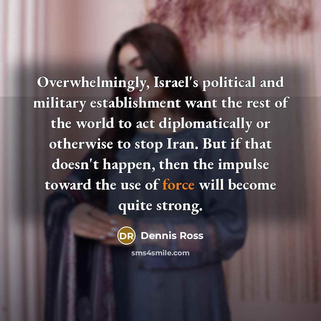 “Overwhelmingly, Israel's political and military establishment want the rest of…” quote by Dennis Ross