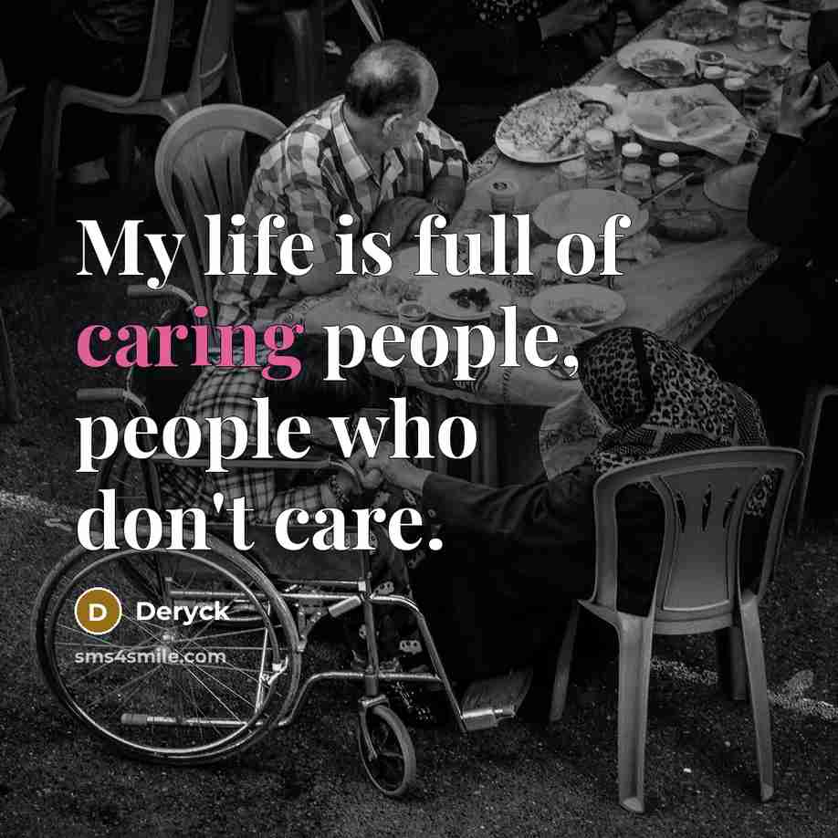 “My life is full of caring people, people who don't care.” quote by Deryck