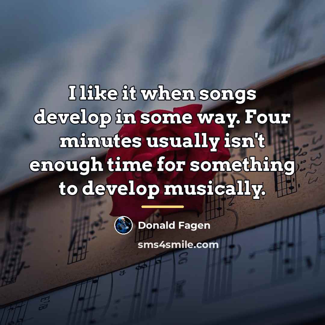 “I like it when songs develop in some way. Four…” quote by Donald Fagen
