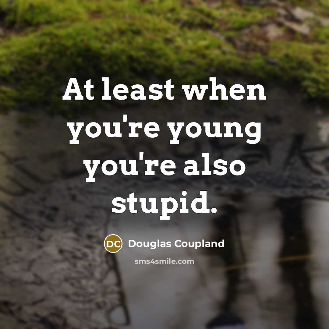 “At least when you're young you're also stupid.…” quote by Douglas Coupland