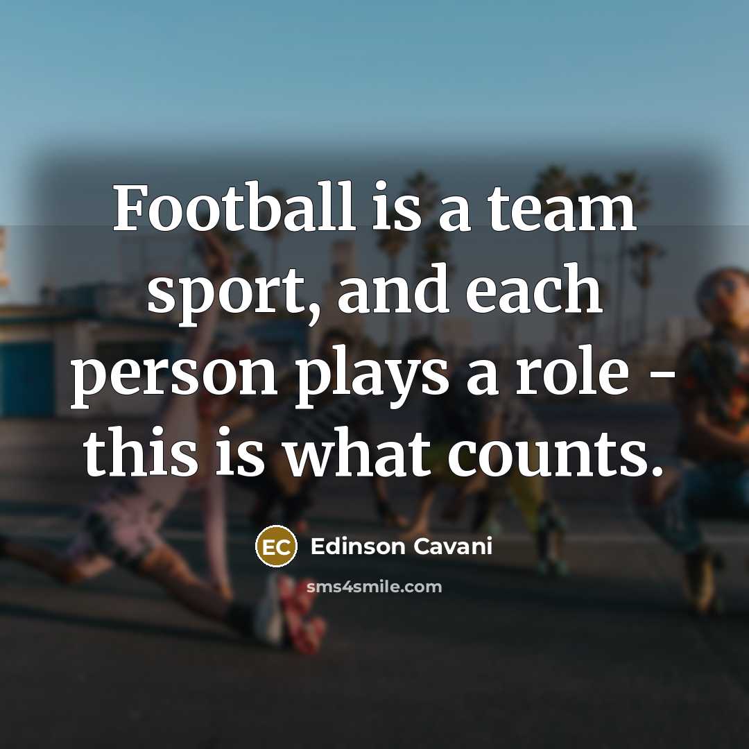 “Football is a team sport, and each person plays a…” quote by Edinson Cavani