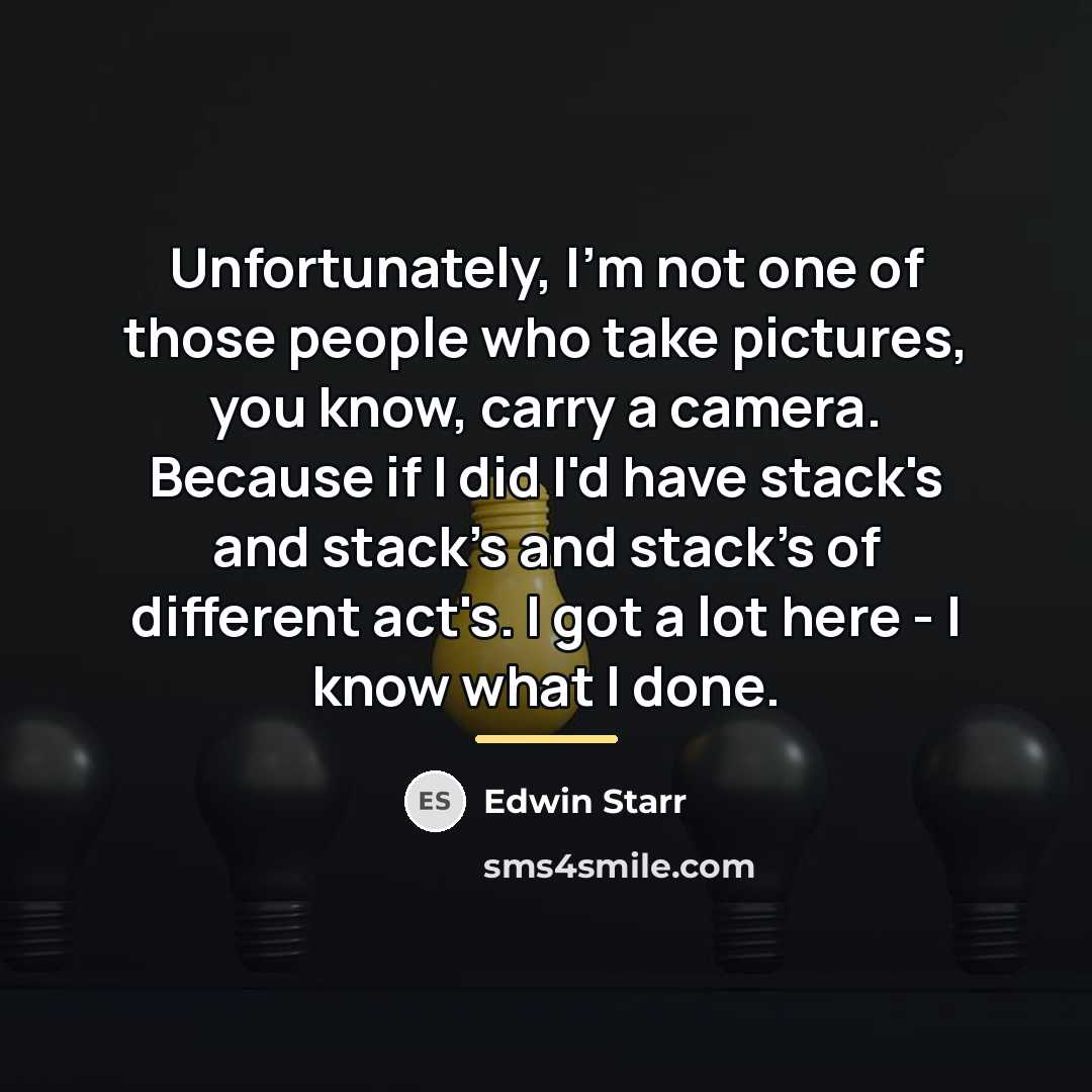 “Unfortunately, I'm not one of those people who take pictures,…” quote by Edwin Starr