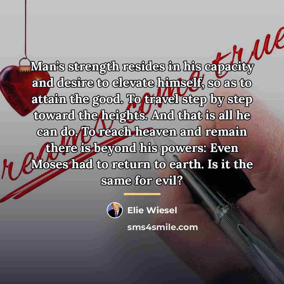 “Man’s strength resides in his capacity and desire to elevate…” quote by Elie Wiesel