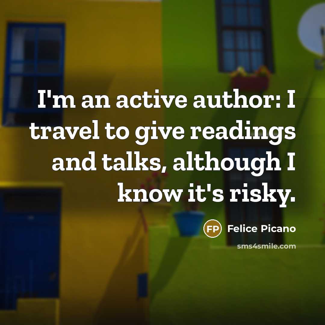 “I'm an active author: I travel to give readings and…” quote by Felice Picano