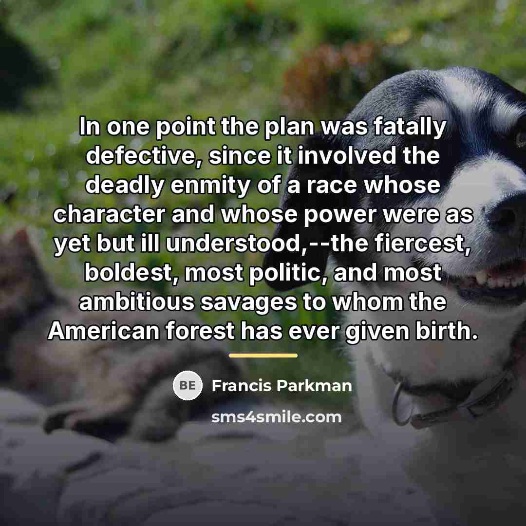 “In one point the plan was fatally defective, since it…” quote by Francis Parkman