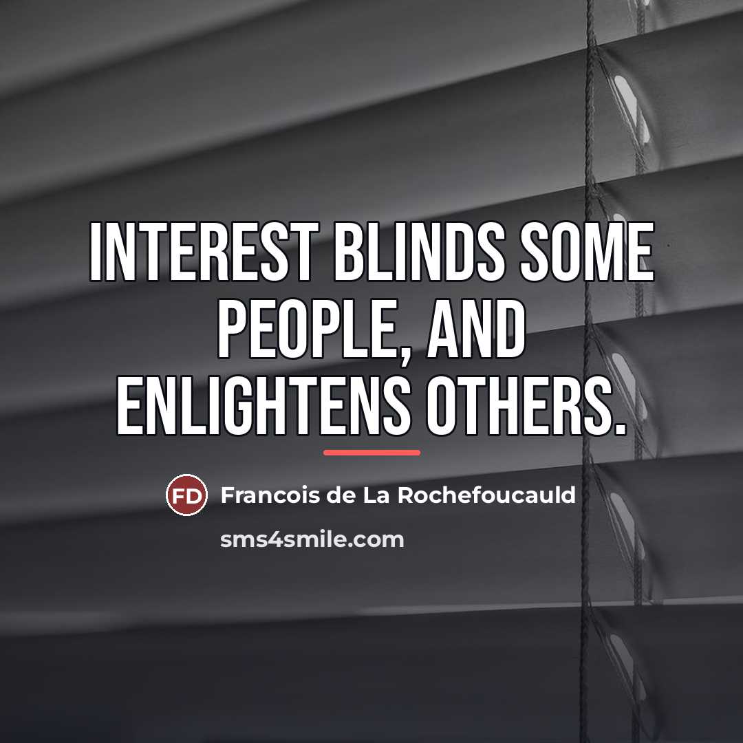 “Interest blinds some people, and enlightens others.…” quote by Francois de La Rochefoucauld
