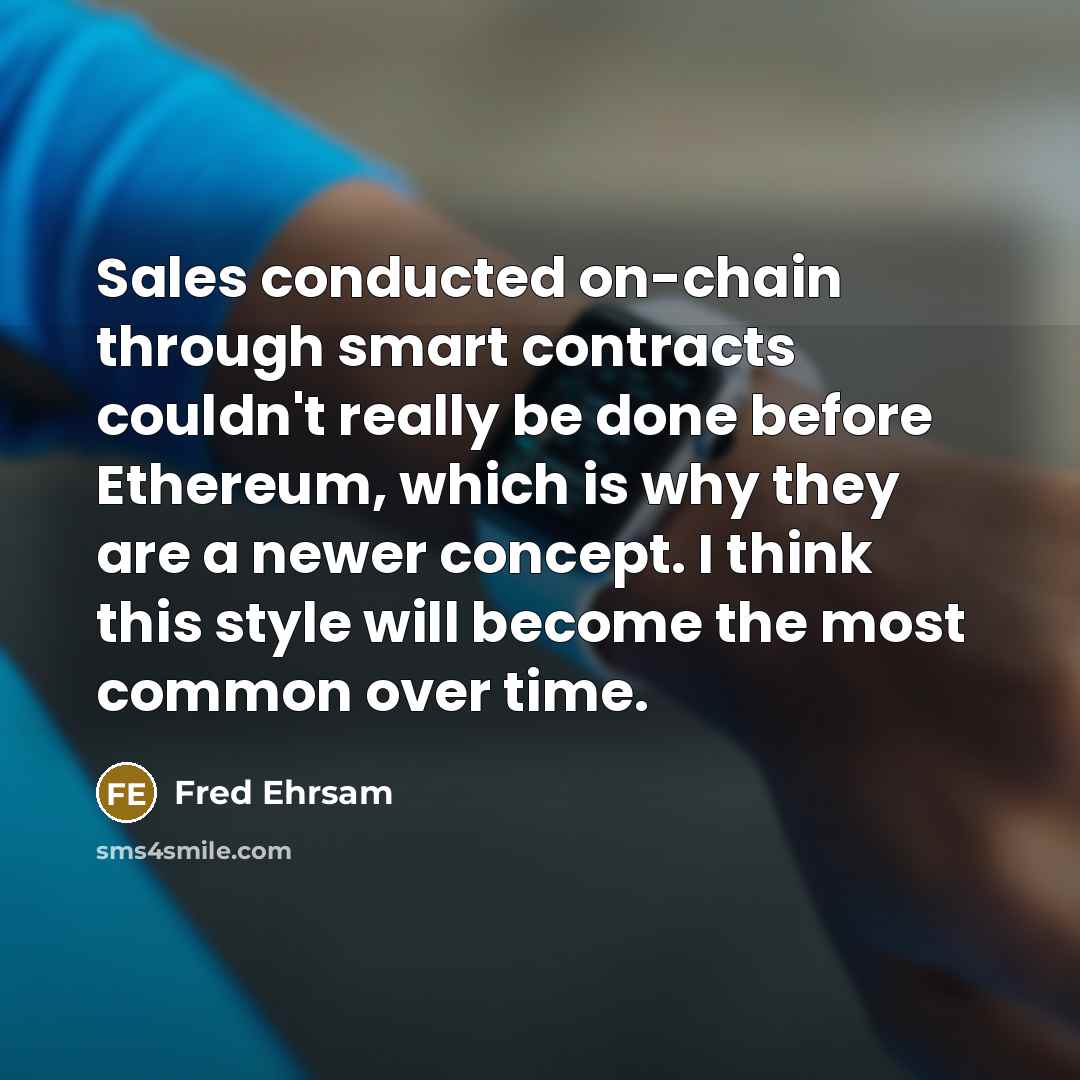 “Sales conducted on-chain through smart contracts couldn't really be done before Ethereum, which is why they are a newer concept. I think this style will become the most common over time.” quote by Fred Ehrsam