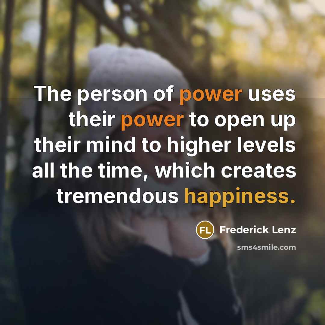 “The person of power uses their power to open up…” quote by Frederick Lenz