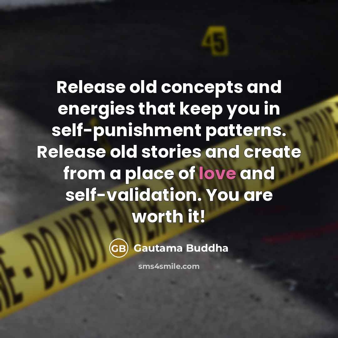 “Release old concepts and energies that keep you in self-punishment…” quote by Gautama Buddha