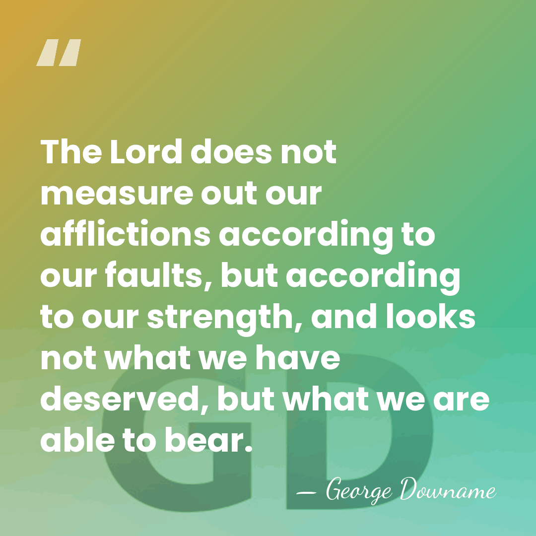 The Lord does not measure out our afflictions according to our faults,&hellip; - George Downame