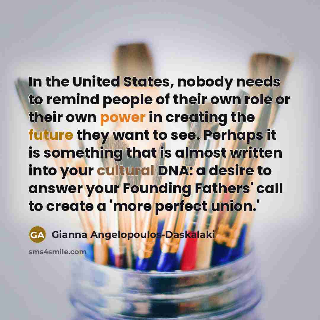 “In the United States, nobody needs to remind people of…” quote by Gianna Angelopoulos-Daskalaki