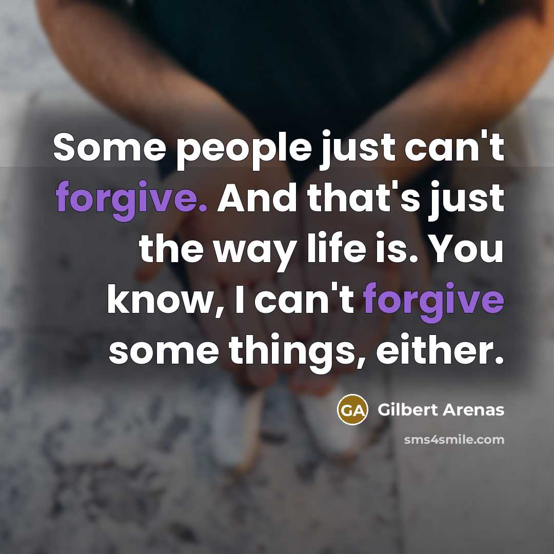 “Some people just can't forgive. And that's just the way…” quote by Gilbert Arenas