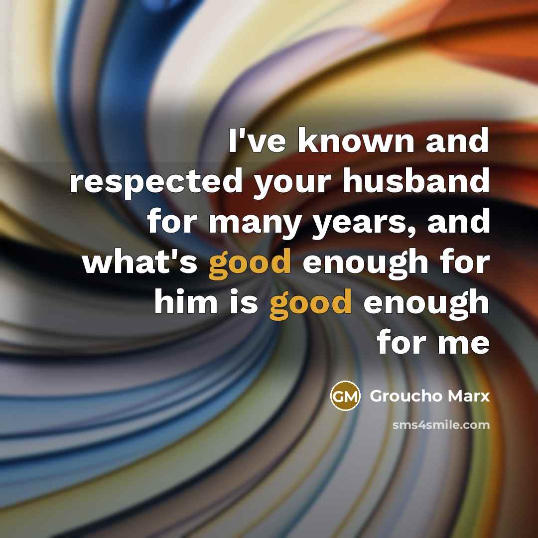 “I've known and respected your husband for many years, and…” quote by Groucho Marx