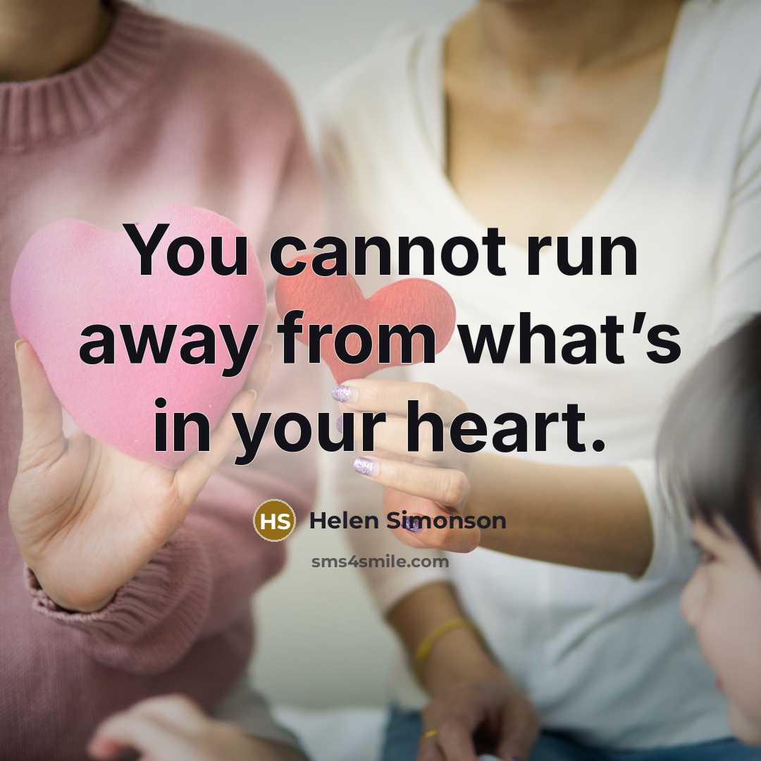 “You cannot run away from what’s in your heart.” quote by Helen Simonson