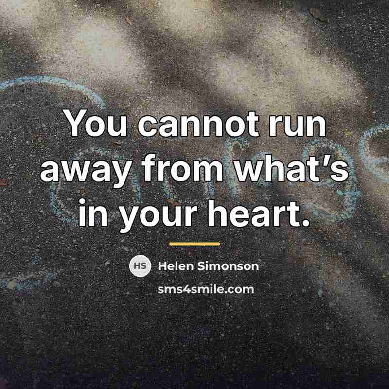“You cannot run away from what’s in your heart.…” quote by Helen Simonson