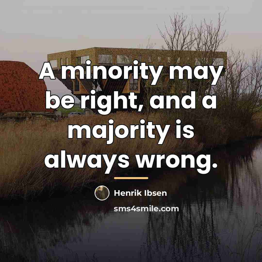 “A minority may be right, and a majority is always…” quote by Henrik Ibsen