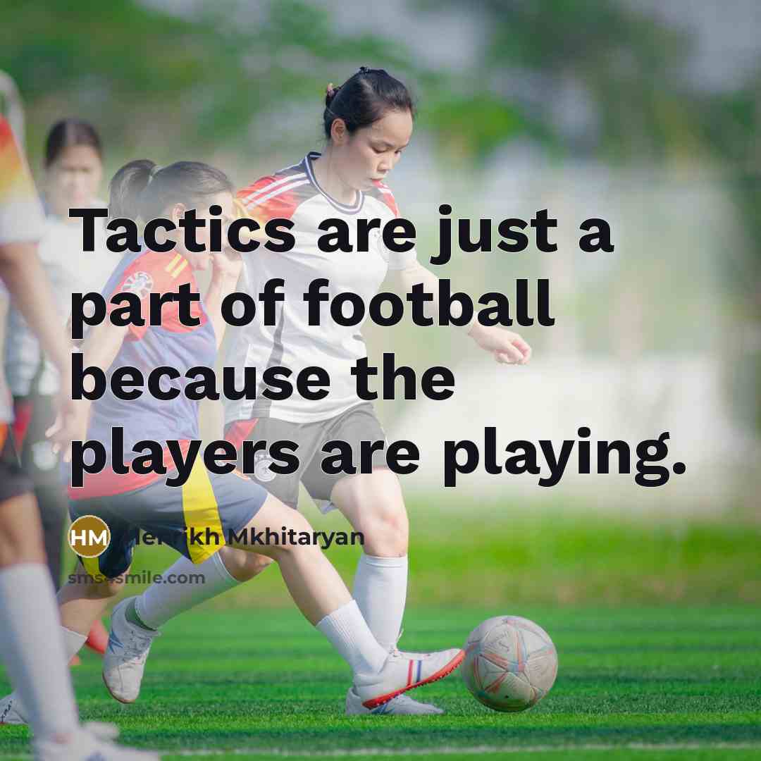 “Tactics are just a part of football because the players…” quote by Henrikh Mkhitaryan
