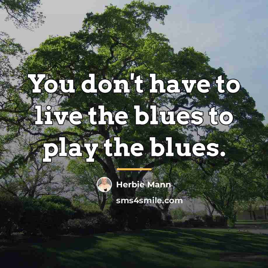 “You don't have to live the blues to play the…” quote by Herbie Mann