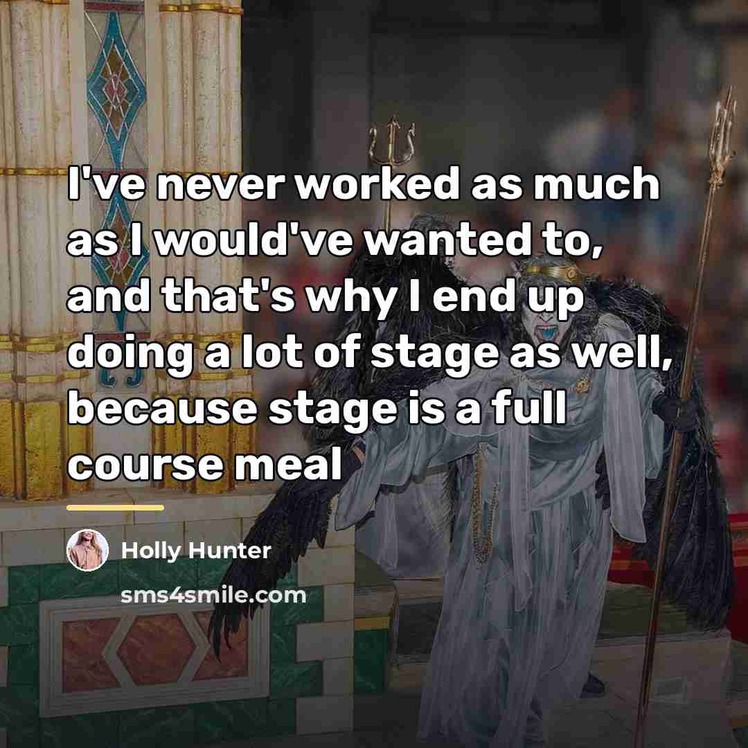 “I've never worked as much as I would've wanted to,…” quote by Holly Hunter