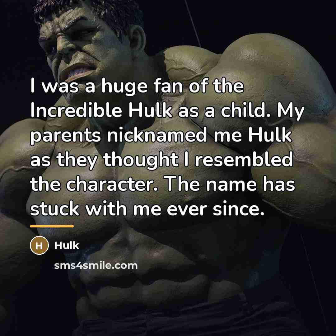 “I was a huge fan of the Incredible Hulk as…” quote by Hulk