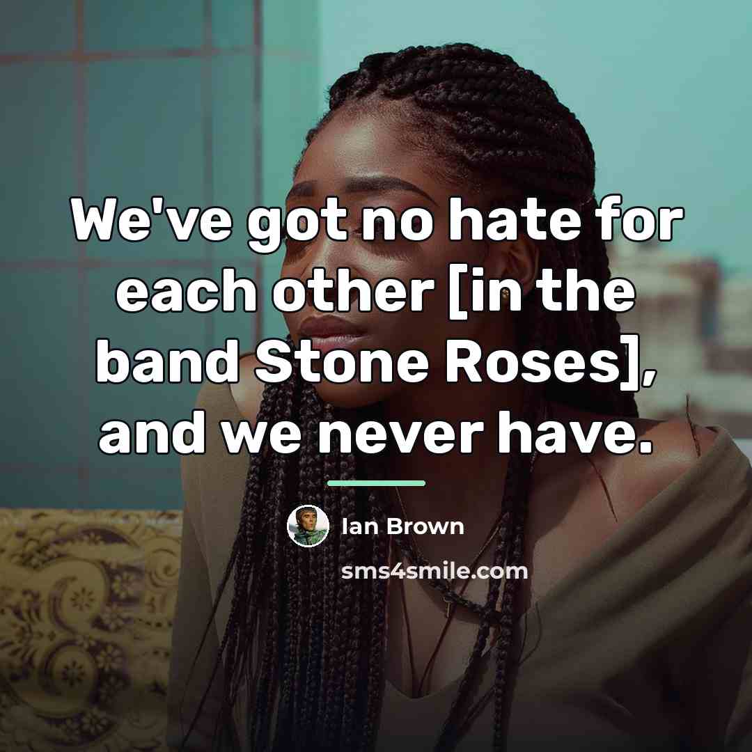 “We've got no hate for each other [in the band…” quote by Ian Brown