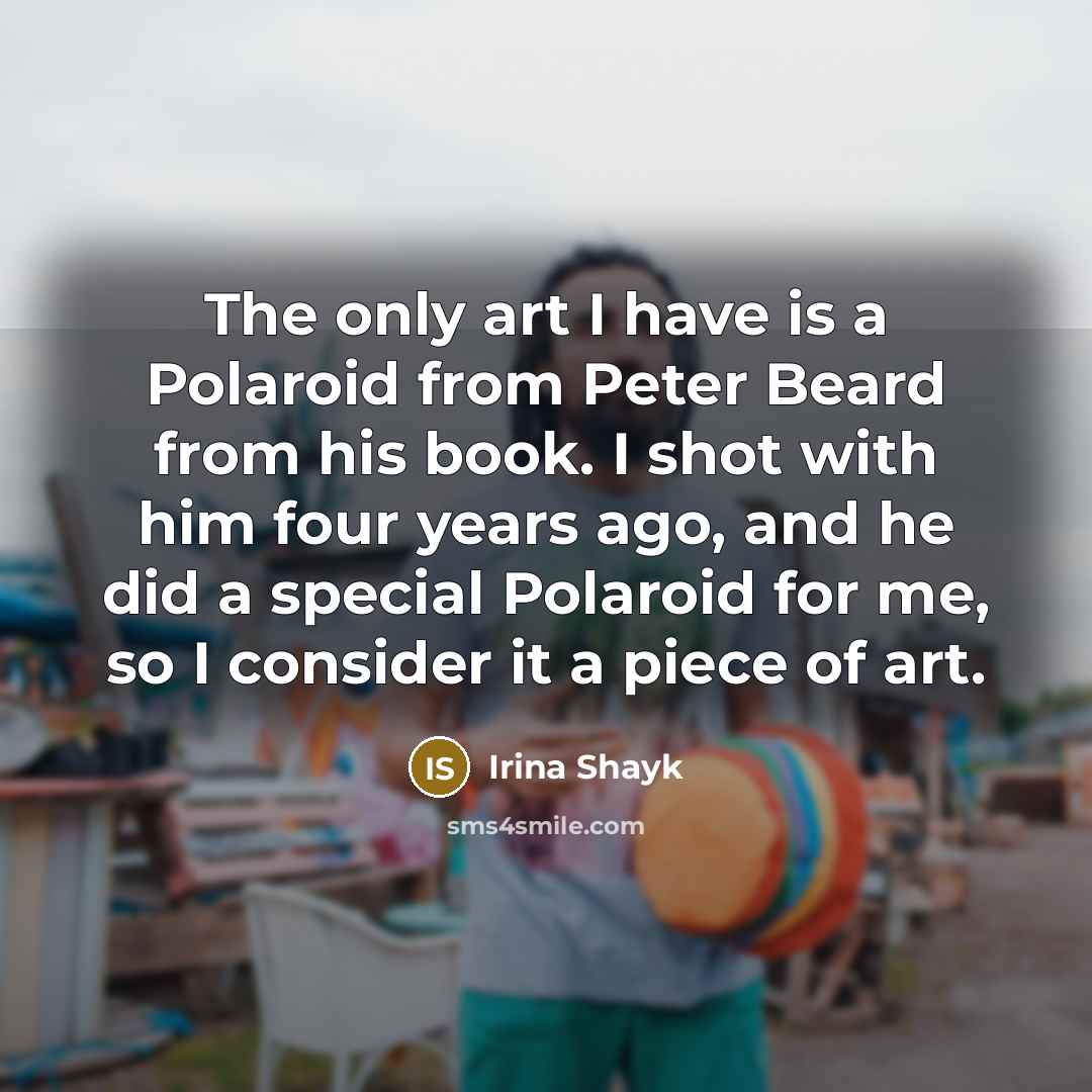 “The only art I have is a Polaroid from Peter…” quote by Irina Shayk