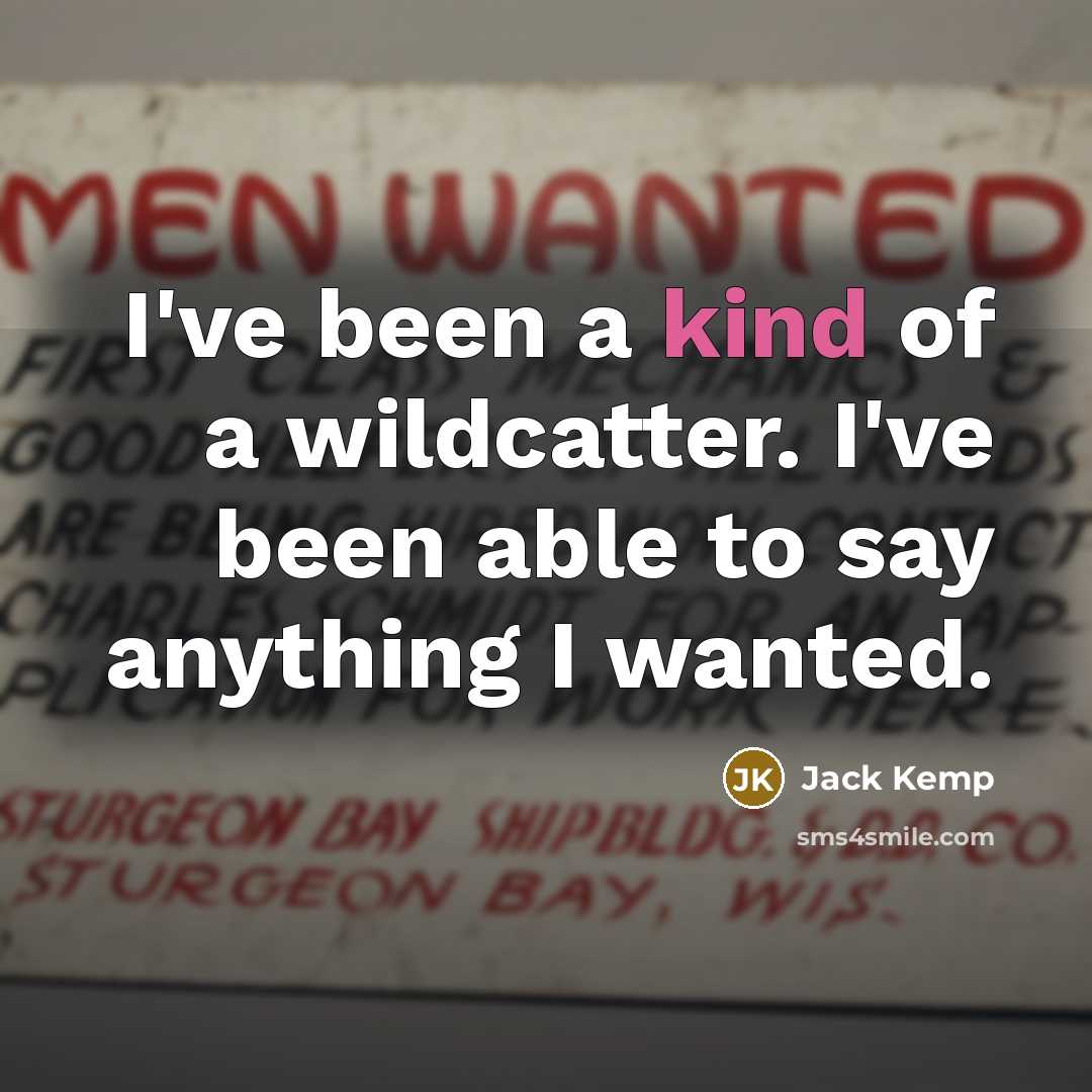 “I've been a kind of a wildcatter. I've been able…” quote by Jack Kemp