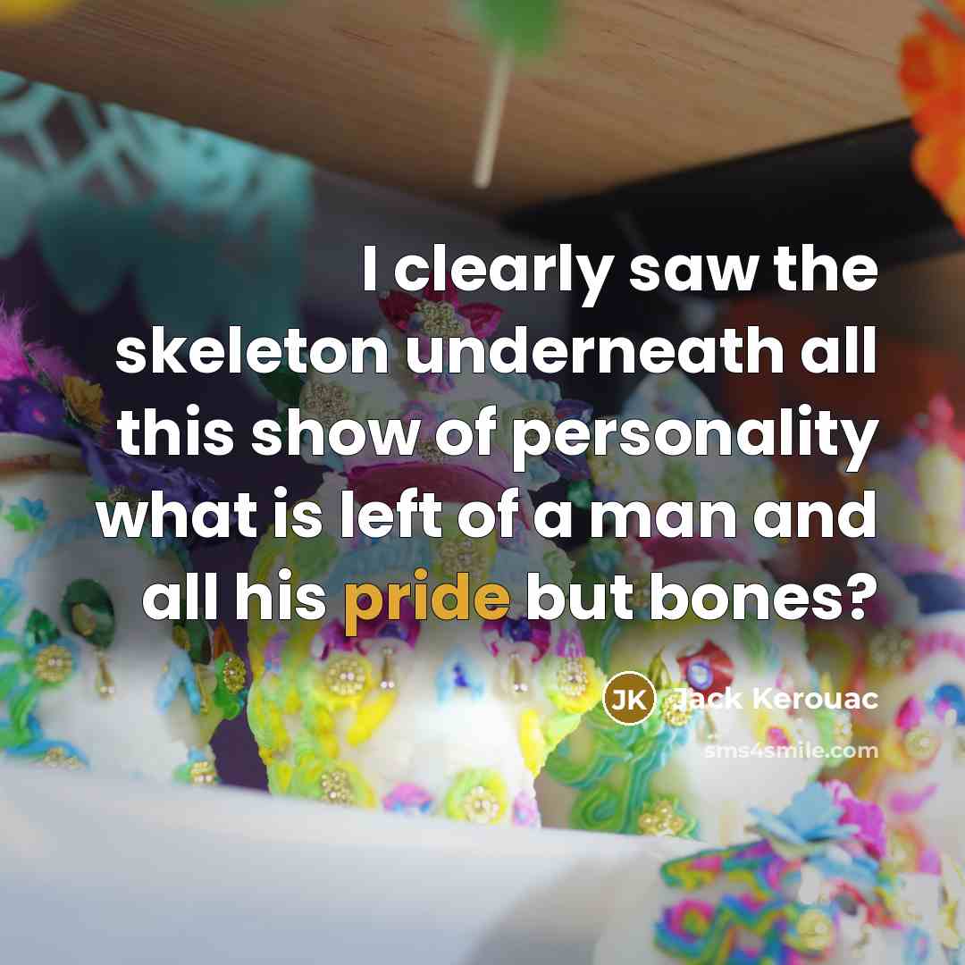 “I clearly saw the skeleton underneath all this show of…” quote by Jack Kerouac