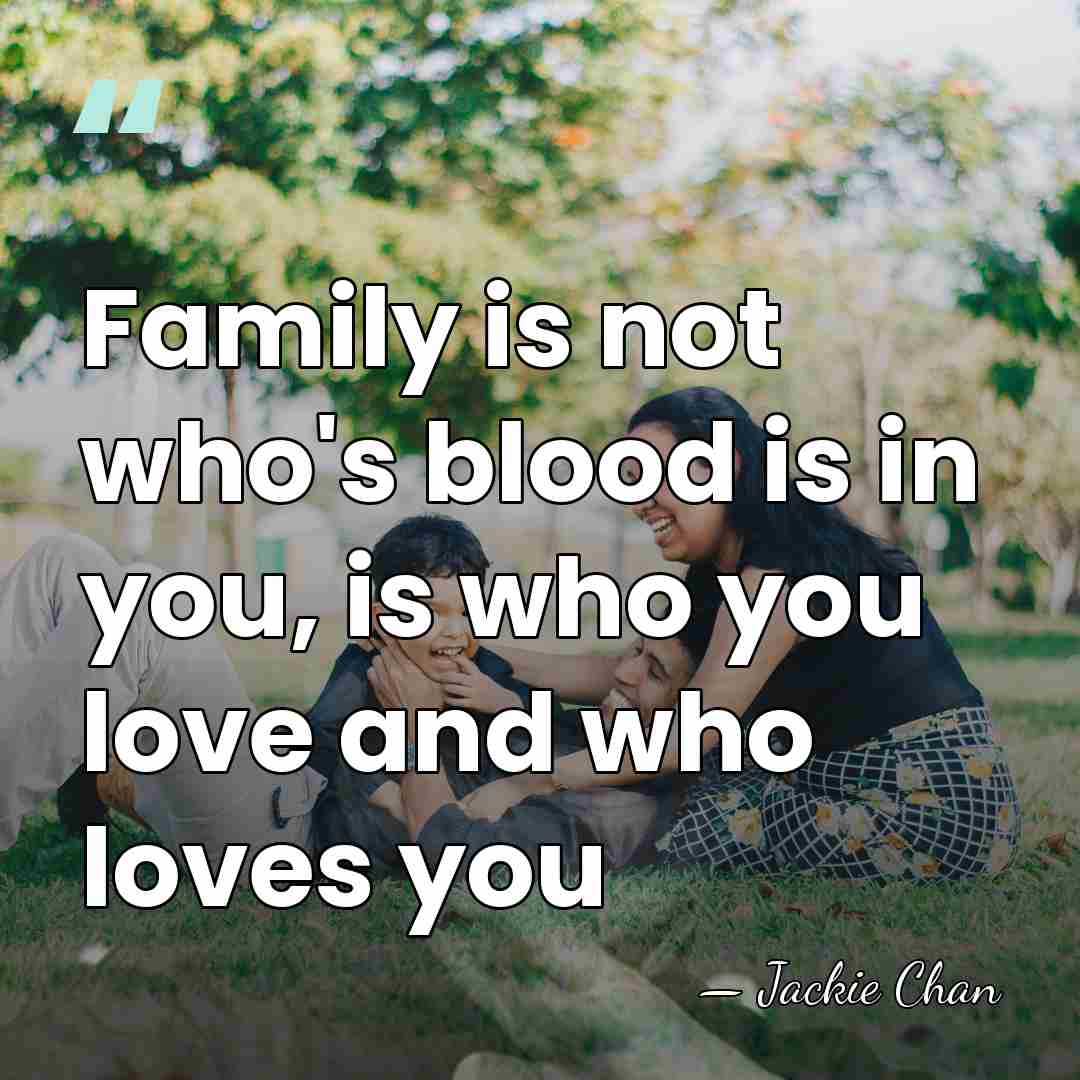 Family is not who's blood is in you, is who you love&hellip; - Jackie Chan