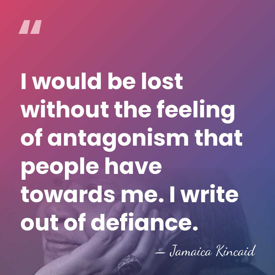 I would be lost without the feeling of antagonism that people have&hellip; - Jamaica Kincaid