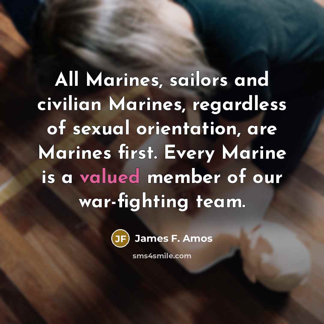 “All Marines, sailors and civilian Marines, regardless of sexual orientation,…” quote by James F. Amos