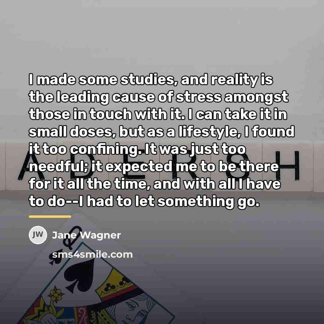“I made some studies, and reality is the leading cause…” quote by Jane Wagner