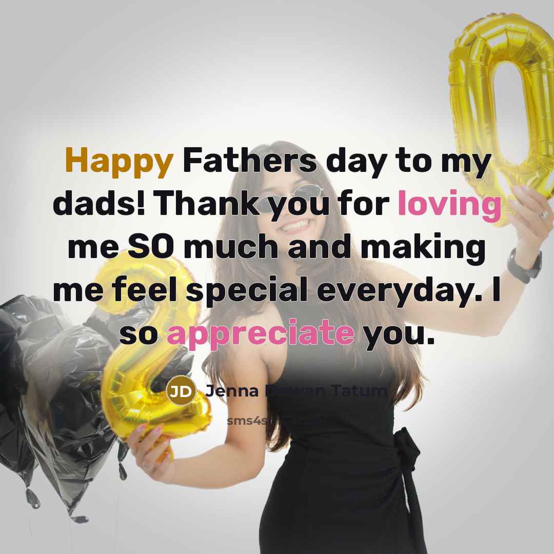 “Happy Fathers day to my dads! Thank you for loving me SO much and making me feel special everyday. I so appreciate you.” quote by Jenna Dewan Tatum