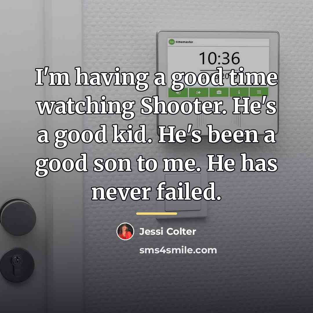“I'm having a good time watching Shooter. He's a good…” quote by Jessi Colter