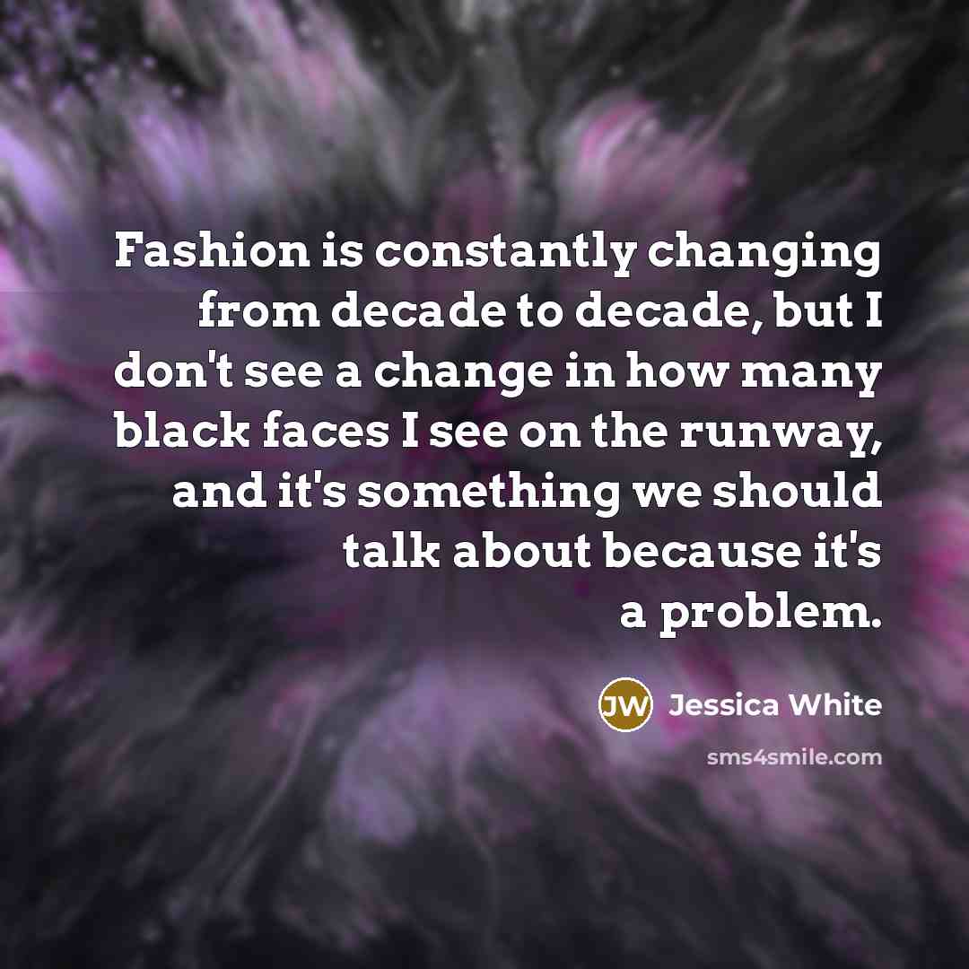 “Fashion is constantly changing from decade to decade, but I…” quote by Jessica White