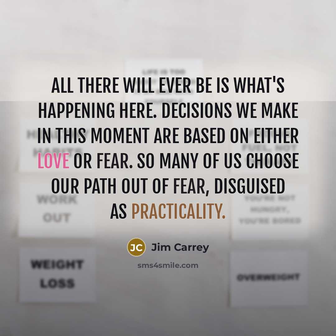 “All there will ever be is what's happening here. Decisions…” quote by Jim Carrey