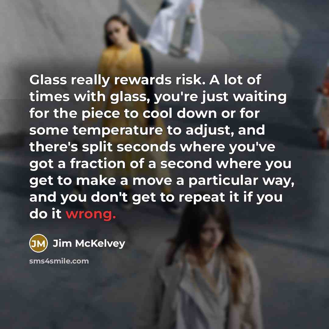 “Glass really rewards risk. A lot of times with glass,…” quote by Jim McKelvey