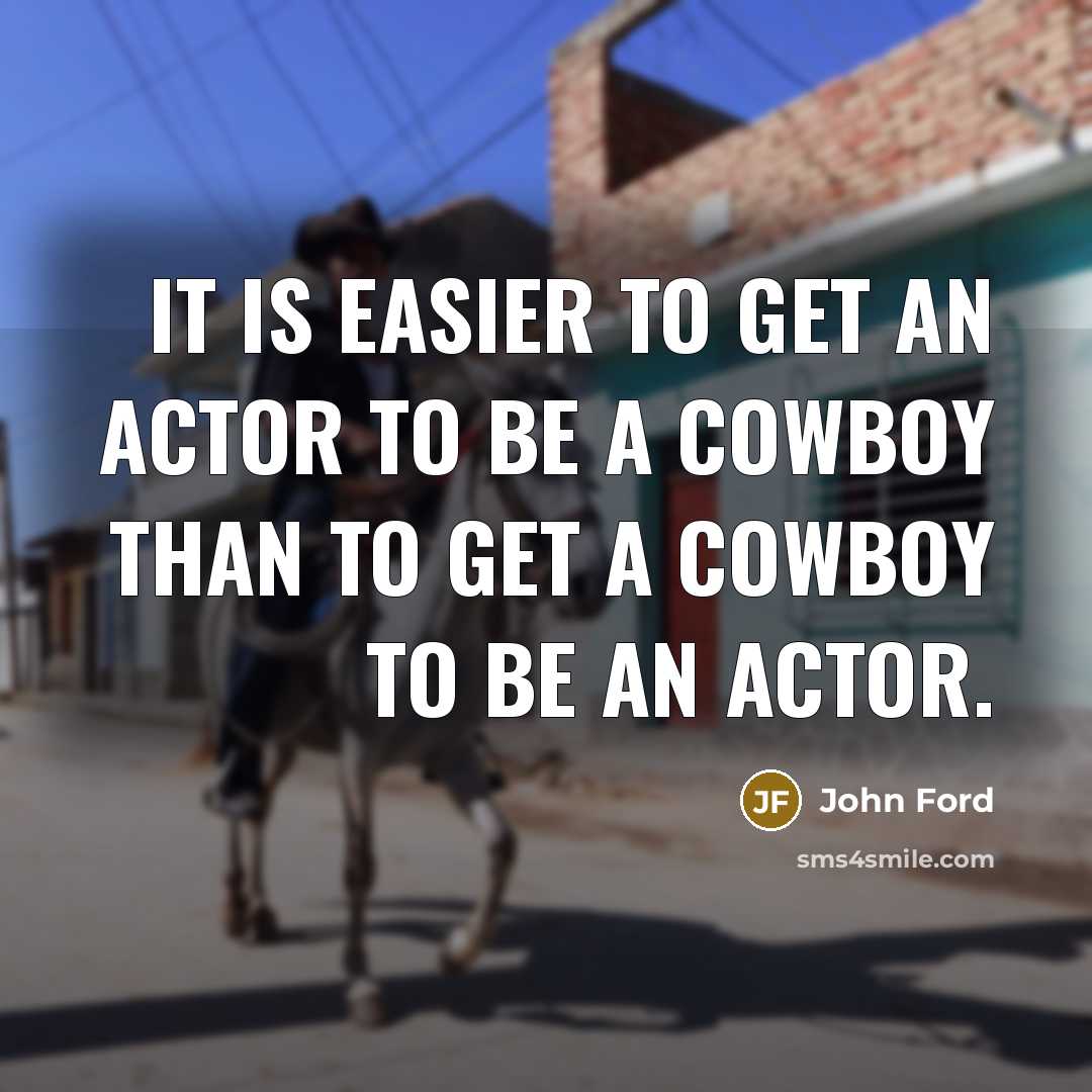 “It is easier to get an actor to be a…” quote by John Ford