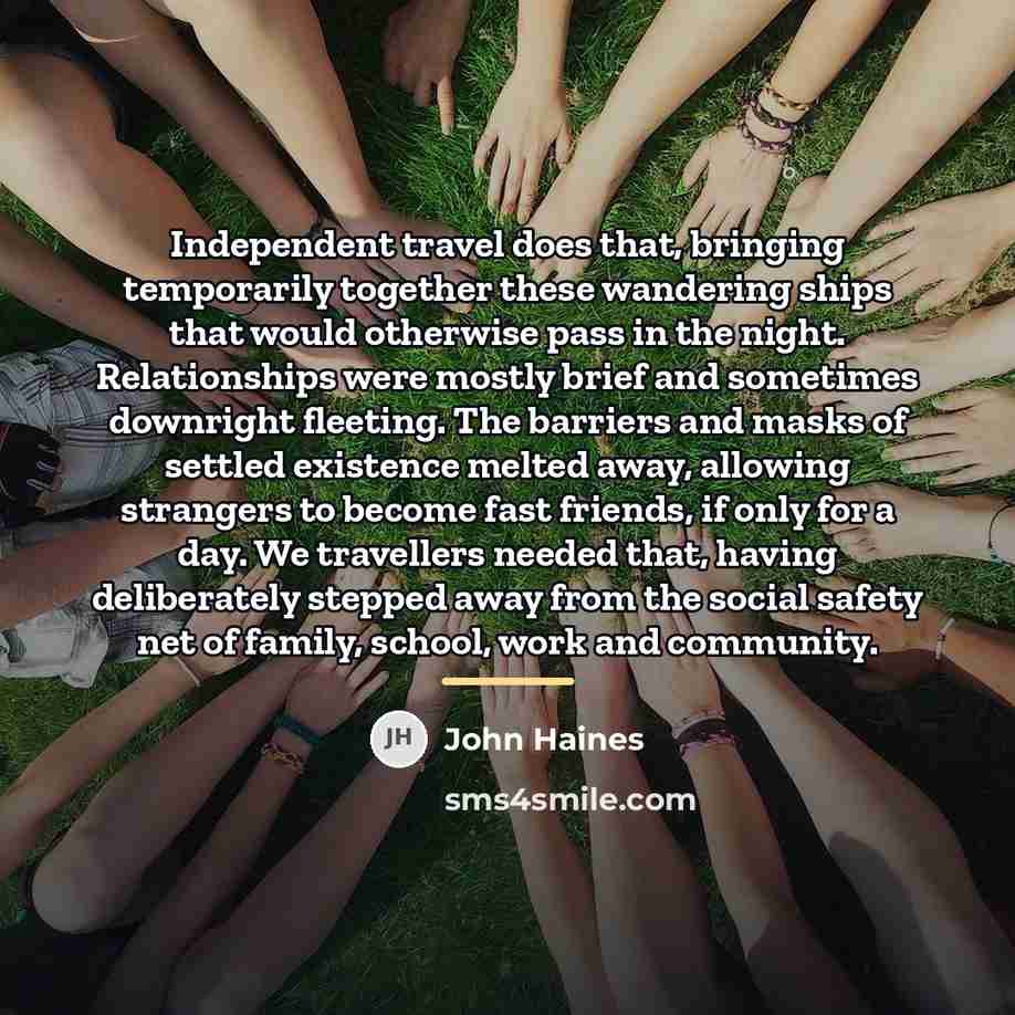 “Independent travel does that, bringing temporarily together these wandering ships…” quote by John Haines