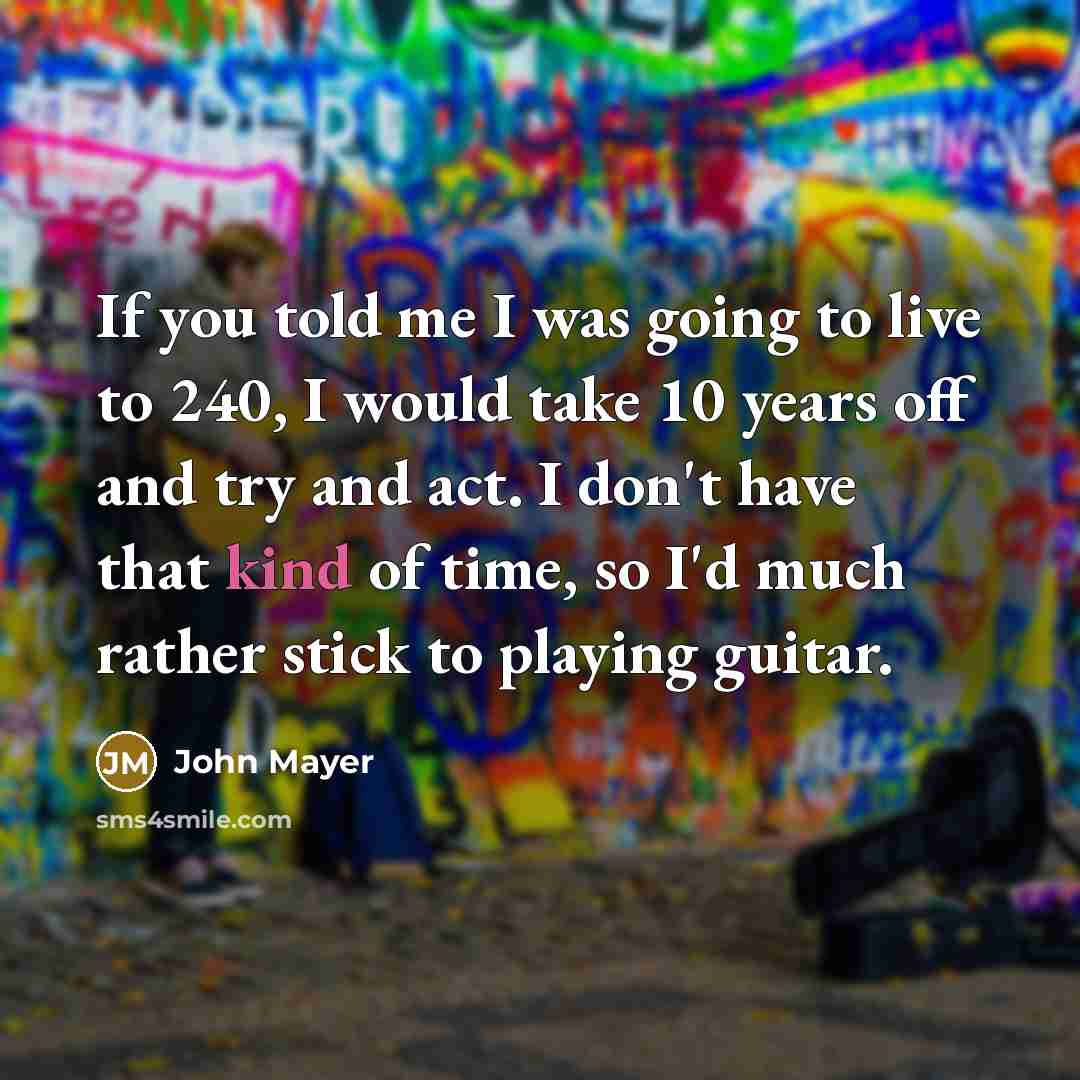 “If you told me I was going to live to…” quote by John Mayer