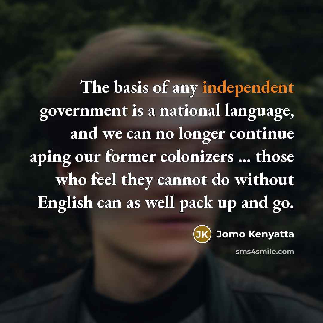 “The basis of any independent government is a national language,…” quote by Jomo Kenyatta