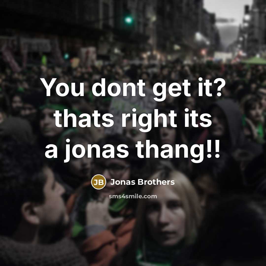 “You dont get it? thats right its a jonas thang!!…” quote by Jonas Brothers