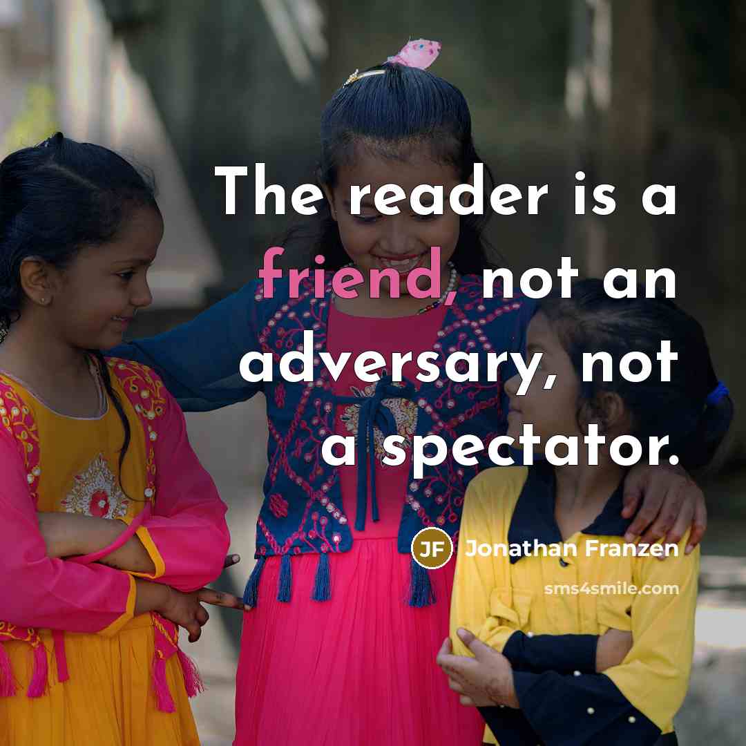 “The reader is a friend, not an adversary, not a…” quote by Jonathan Franzen