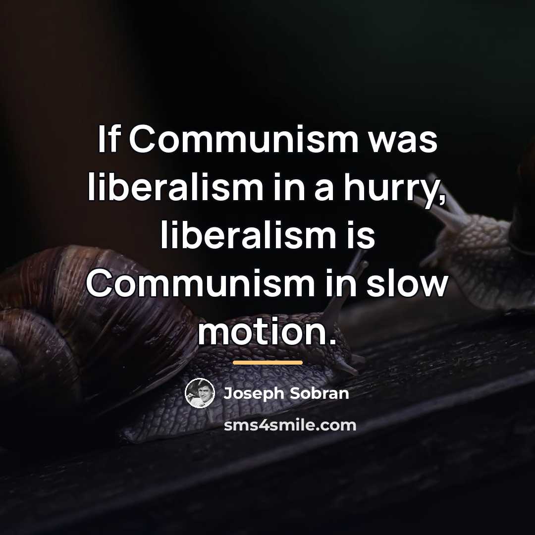 “If Communism was liberalism in a hurry, liberalism is Communism…” quote by Joseph Sobran