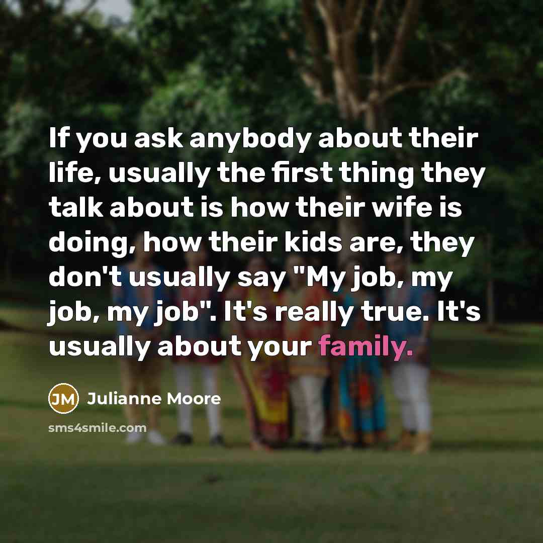 “If you ask anybody about their life, usually the first…” quote by Julianne Moore