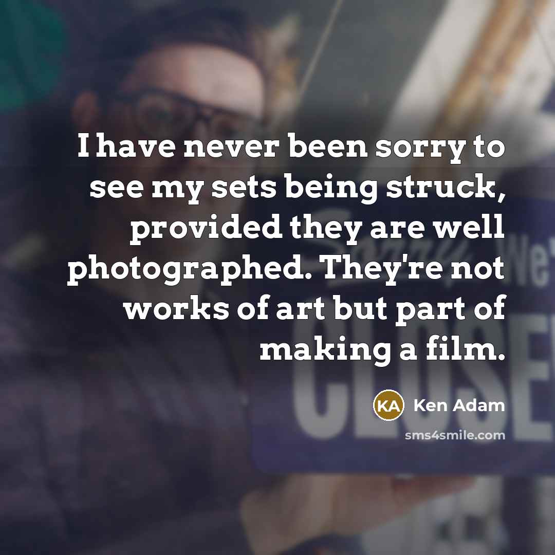 “I have never been sorry to see my sets being…” quote by Ken Adam