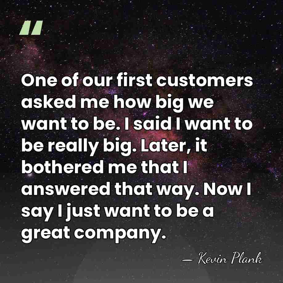 One of our first customers asked me how big we want to&hellip; - Kevin Plank