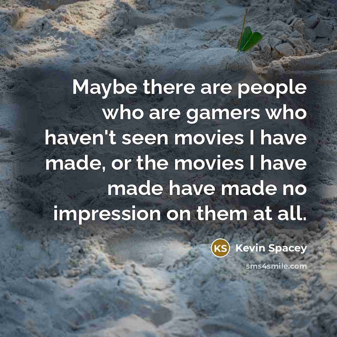 “Maybe there are people who are gamers who haven't seen…” quote by Kevin Spacey