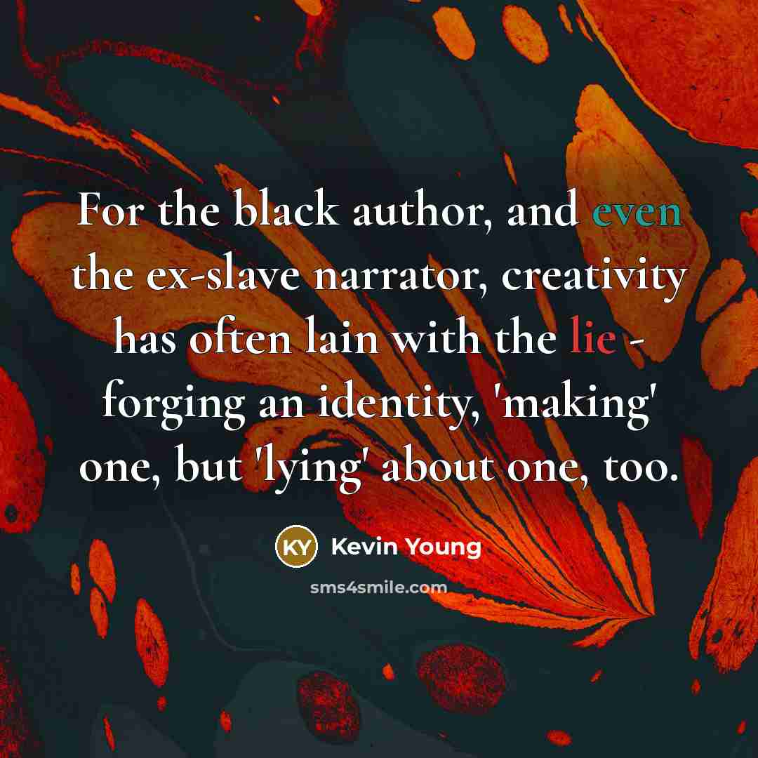 “For the black author, and even the ex-slave narrator, creativity…” quote by Kevin Young
