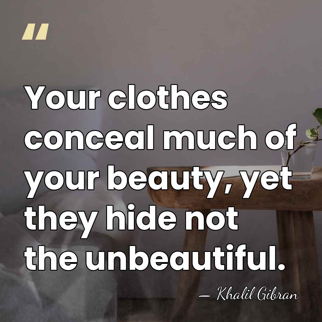 Your clothes conceal much of your beauty, yet they hide not the&hellip; - Khalil Gibran